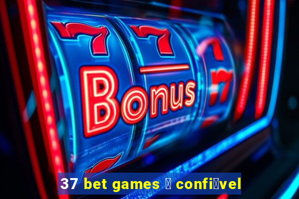 37 bet games 茅 confi谩vel